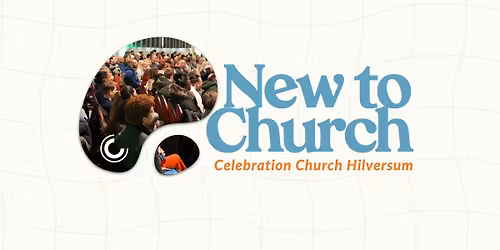 New to Church (12 april) - Celebration Church Hilversum