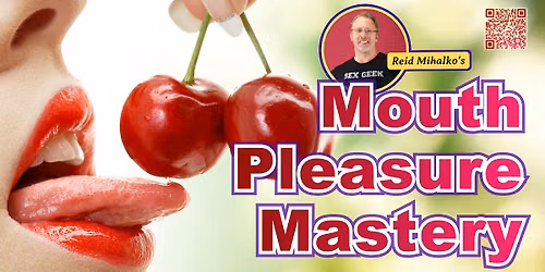 Mouth Pleasure Mastery - a Show 'N Tell, confidence boosting experience!