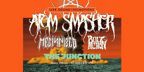 ATOM SMASHER + MECHANIZED + BOLT ACTION @ THE JUNCTION 10\/07\/2026