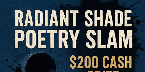RADIANT SHADE POETRY SLAM ($200 CASH PRIZE)