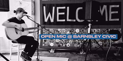 OPEN MIC @ BARNSLEY CIVIC