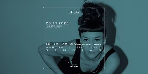PLAY. w\/ REKA ZALAN (Hard Wax, Berlin) | MAROSH | EMA VELD | SAMOTAR