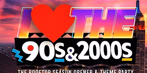 I Love the 90s & 2000s | The Rooftop Season Opener+Theme Party