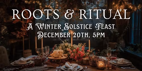 Roots & Ritual: A Winter Solstice Feast