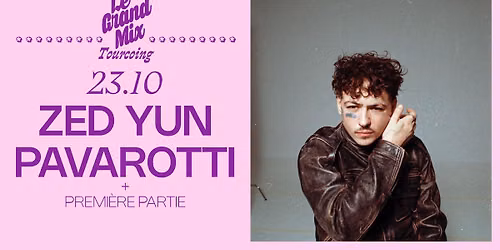 Zed Yun Pavarotti + premi\u00e8re partie \u00b7 Le Grand Mix \u00b7 Tourcoing