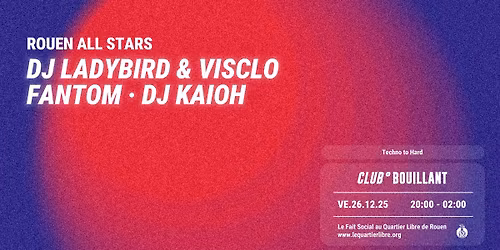 CLUB BOUILLANT ROUEN ALL STARS : DJ LADYBIRD & VISCLO \u00b7 FANTOM \u00b7 DJ KAIOH