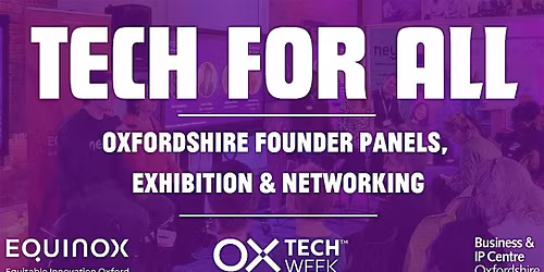 Tech For All - OX Tech Week - Founder Panels, Exhibition & Networking event