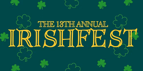 \u2618\ufe0fThe 13th Annual Irishfest\u2618\ufe0f