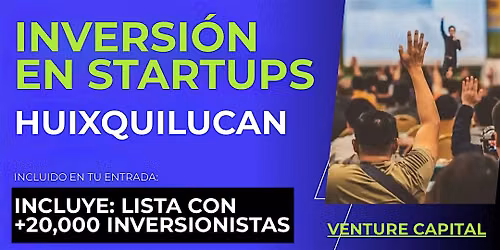 Evento emprendedores Startup: Conecta con inversionistas de Huixquilucan y el mundo