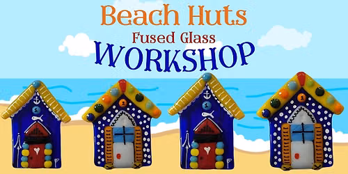 Beach Huts Glass Fusing Workshop