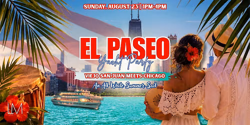EL PASEO YACHT PARTY - Viejo San Juan Meets Chicago - All White Summer Sail