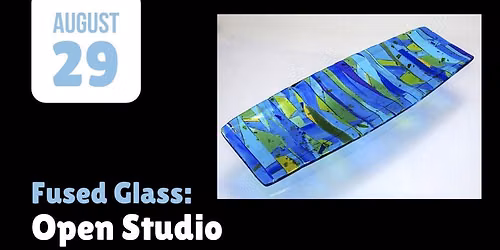 Fused Glass: Open Studio