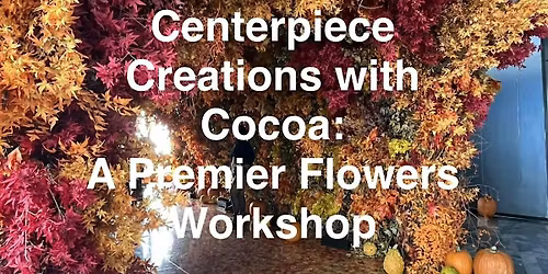 Centerpiece Creations with Cocoa: A Premier Flowers Workshop