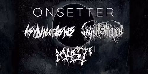 ONSETTER, ASYLUM OF ASHES, WITHIN OBLIVION, MUST