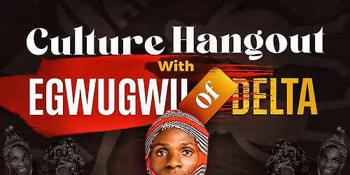 CULTURE HANGOUT with EGWUGWU of DELTA 