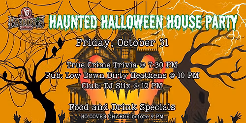 Paddy's Haunted Halloween House Party, Saturday, October 31st!
