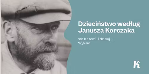 Dzieci\u0144stwo wed\u0142ug Janusza Korczaka \u2013 sto lat temu i dzisiaj. Wyk\u0142ad