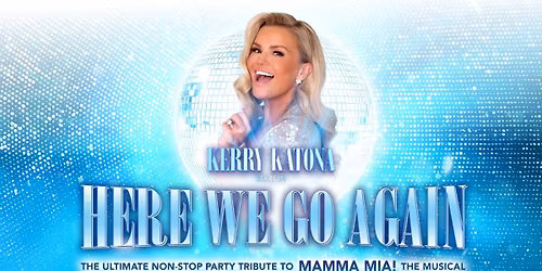 Here We Go Again \u2013 The Mamma Mia Tribute starring Kerry Katona