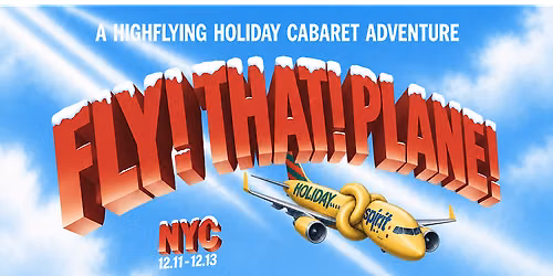 FLY! THAT! PLANE! A high-flying holiday cabaret adventure (NYC 12\/13)