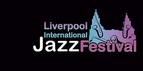 Liverpool International Jazz Festival 27th Feb - 1st March