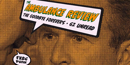 FXBG PUNK: The Ambulance Review \/ The Goodbye Forevers \/ 62 Unread