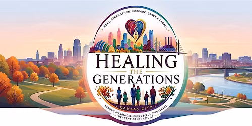 Healing the Generations: Heal, Strengthen, Prepare, Leave a Legacy