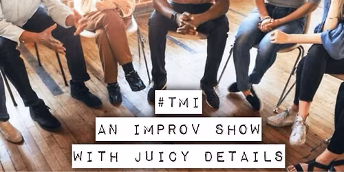 #TMI: An Improv Show (with juicy details)