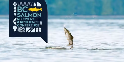 B.C. Salmon Recovery & Resilience Conference,