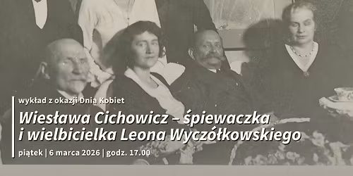 "Wies\u0142awa Cichowicz \u2013 \u015bpiewaczka i wielbicielka Leona Wycz\u00f3\u0142kowskiego" - wyk\u0142ad na Dzie\u0144 Kobiet