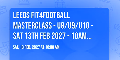 LEEDS FIT4FOOTBALL MASTERCLASS - U8\/U9\/U10 - SAT 13TH FEB 2027 - 10AM - 12PM