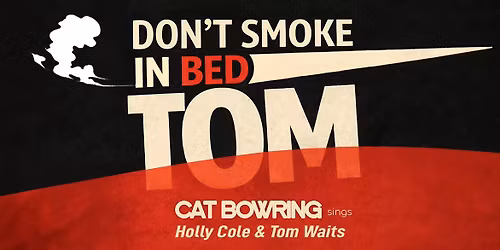 Don't Smoke in Bed, Tom - Cat Bowring sings Holly Cole & Tom Waits 