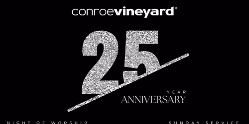 The Conroe Vineyard 25th Anniversary Celebration \u2013 Night of Worship & Sunday Celebration