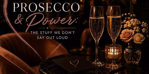 Prosecco & Power: "The Stuff We Don't Say Out Loud"