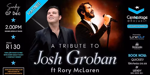 A TRIBUTE TO JOSH GROBAN FT RORY MCLAREN, 7 Dec at Centrestage@Baywest