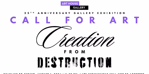 CALL FOR ART: Creation From Destruction