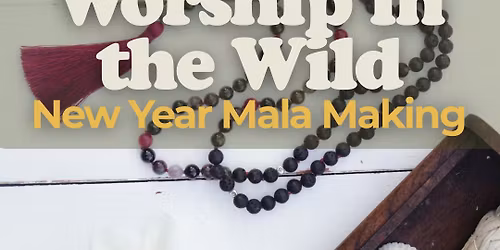 Worship in the Wild - New Year Mala Making