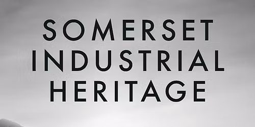 Talk and Tea: Somerset's Industrial Heritage