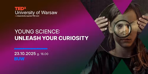 Tedx University of Warsaw: YOUNG SCIENCE: UNLEASH YOUR CURIOSITY