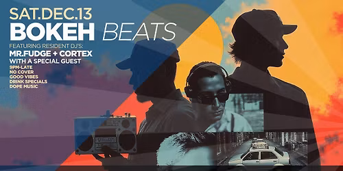 Bokeh Beats Saturday December 13th with Mr.Fudge & Cortex!