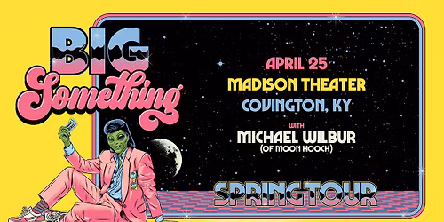 Big Something w\/ Michael Wilbur 4.25 Covington, KY