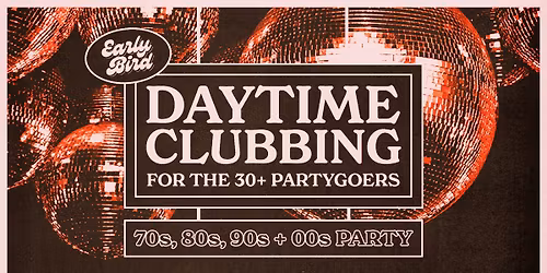 SOLD OUT Early Bird: Daytime Clubbing for the 30+ Partygoer - Hobart 3rd Show