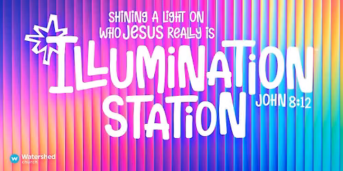 Watershed's "ILLUMINATION STATION"!