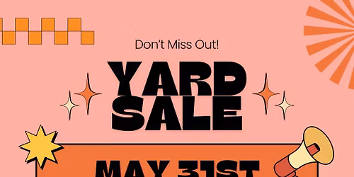Yard Sale - May 31, 8am - 2pm
