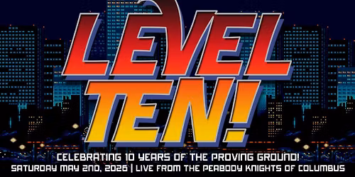 Proving Ground's LEVEL TEN! Live from the Peabody Knights of Columbus on May 2nd!
