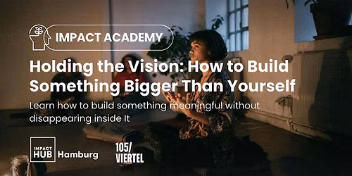 Holding the Vision: How to Build Something Bigger Than Yourself