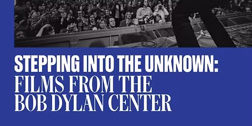 Stepping Into the Unknown: Films from the Bob Dylan Center