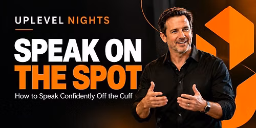 Speak on the Spot: Speak Confidently Off the Cuff | Uplevel Nights