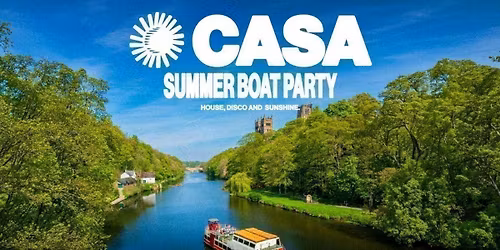 CASA: SUMMER BOAT PARTY \/\/ HOUSE, DISCO & SUNSHINE \/\/ PRINCE BISHOP RIVER CRUISER