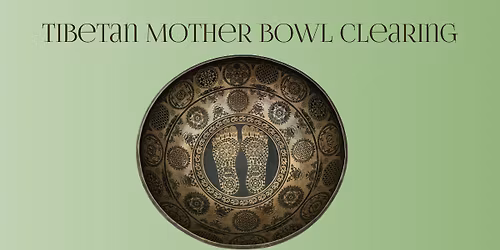 Tibetan Mother Bowl Clearing with Trice Dorval