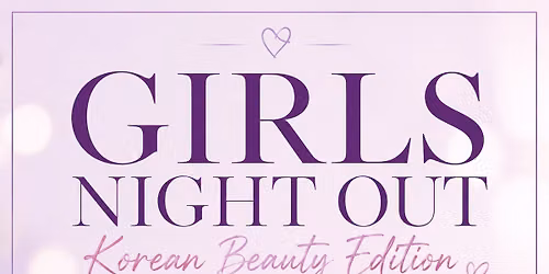 \u2728 GIRLS NIGHT OUT: KOREAN BEAUTY EDITION \u2728 FREE